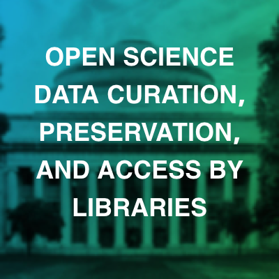 Open Science Data Curation, Preservation, and Access by Libraries Webinar