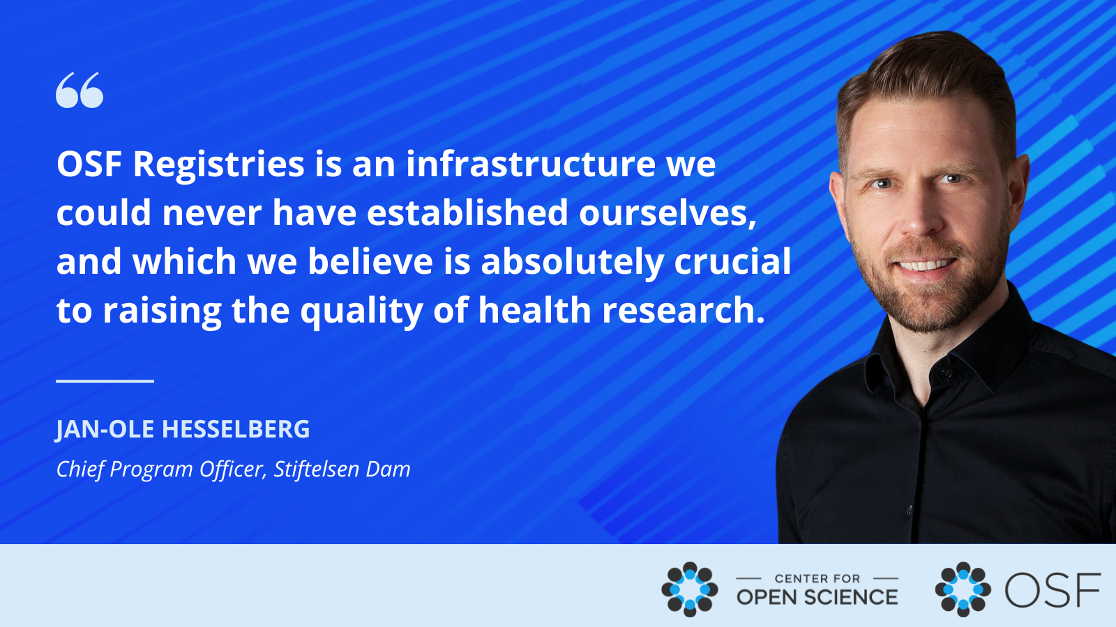Image of quote: "[OSF Registries] is an infrastructure we could never have established ourselves, and which we believe is absolutely crucial to raising the quality of health research."